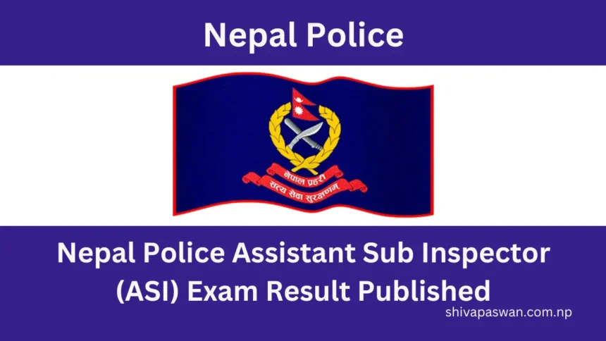 Nepal Police Assistant Sub Inspector (ASI) Exam Result Published