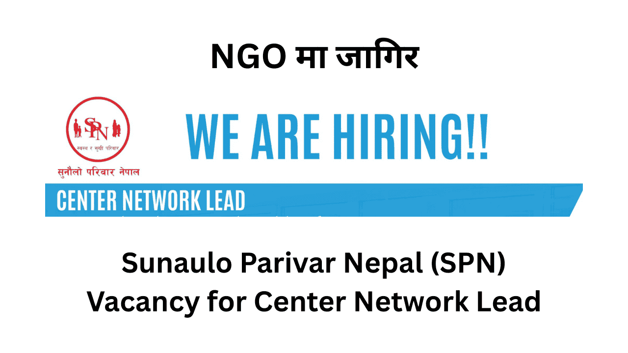 Sunaulo Parivar Nepal (SPN) Vacancy for Center Network Lead